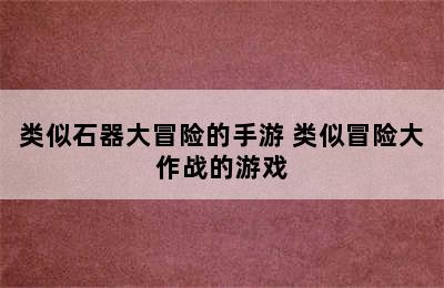 类似石器大冒险的手游 类似冒险大作战的游戏